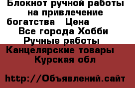 Блокнот ручной работы на привлечение богатства › Цена ­ 2 000 - Все города Хобби. Ручные работы » Канцелярские товары   . Курская обл.